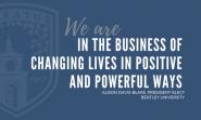 We are in the business of changing lives in positive and powerful ways